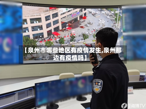 【泉州市哪些地区有疫情发生,泉州那边有疫情吗】-第2张图片