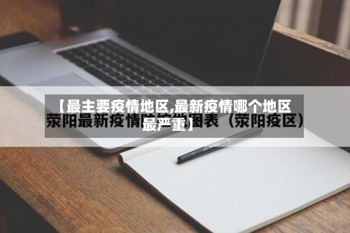 【最主要疫情地区,最新疫情哪个地区最严重】-第3张图片