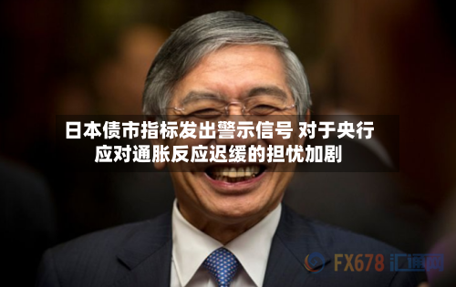 日本债市指标发出警示信号 对于央行应对通胀反应迟缓的担忧加剧-第2张图片