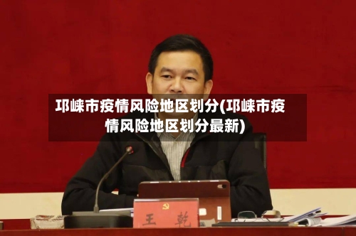 邛崃市疫情风险地区划分(邛崃市疫情风险地区划分最新)