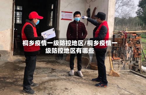 桐乡疫情一级防控地区/桐乡疫情一级防控地区有哪些