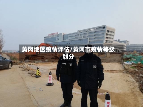 黄冈地区疫情评估/黄冈市疫情等级划分