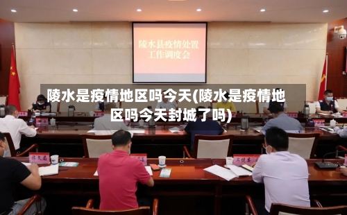 陵水是疫情地区吗今天(陵水是疫情地区吗今天封城了吗)-第3张图片