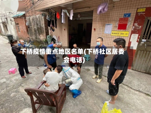 下桥疫情重点地区名单(下桥社区居委会电话)