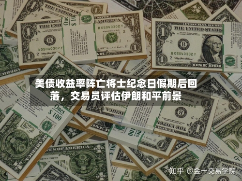 美债收益率阵亡将士纪念日假期后回落	，交易员评估伊朗和平前景-第3张图片