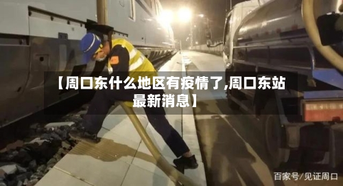 【周口东什么地区有疫情了,周口东站最新消息】