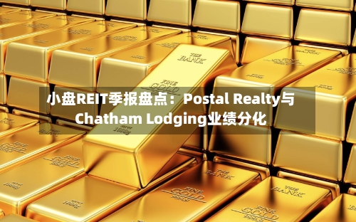 小盘REIT季报盘点：Postal Realty与Chatham Lodging业绩分化-第2张图片