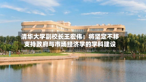 清华大学副校长王宏伟：将坚定不移支持政府与市场经济学的学科建设-第2张图片