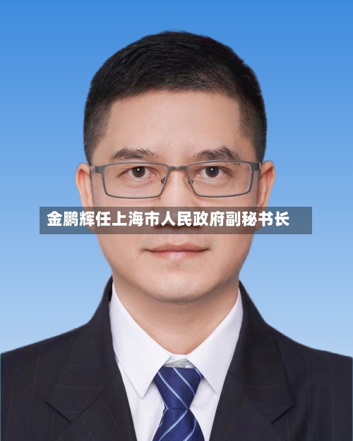 金鹏辉任上海市人民政府副秘书长-第2张图片