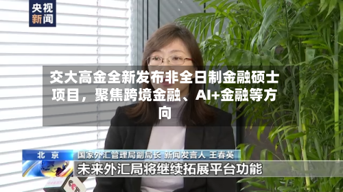 交大高金全新发布非全日制金融硕士项目，聚焦跨境金融、AI+金融等方向-第2张图片