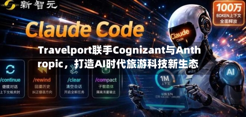 Travelport联手Cognizant与Anthropic，打造AI时代旅游科技新生态-第2张图片