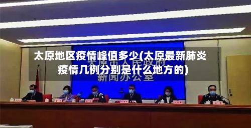 太原地区疫情峰值多少(太原最新肺炎疫情几例分别是什么地方的)-第2张图片