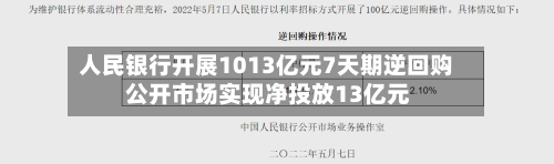 人民银行开展1013亿元7天期逆回购 公开市场实现净投放13亿元