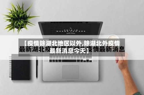 【疫情除湖北地区以外,除湖北外疫情最新消息今天】