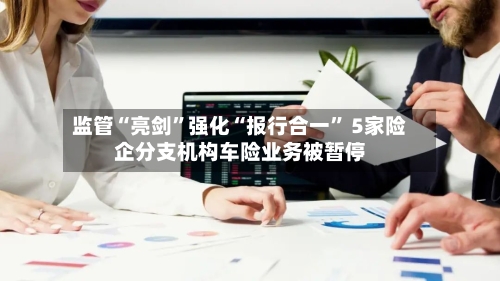 监管“亮剑”强化“报行合一” 5家险企分支机构车险业务被暂停