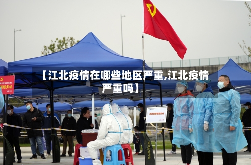 【江北疫情在哪些地区严重,江北疫情严重吗】