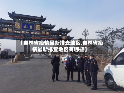 【吉林省疫情最新排查地区,吉林省疫情最新排查地区有哪些】