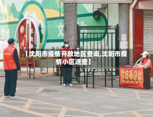 【沈阳市疫情开放地区查询,沈阳市疫情小区速查】