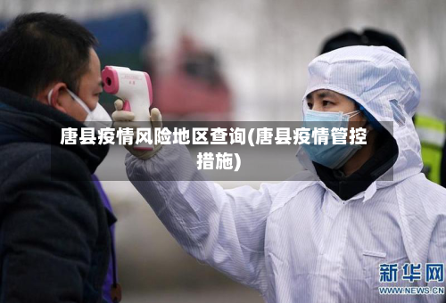 唐县疫情风险地区查询(唐县疫情管控措施)-第2张图片