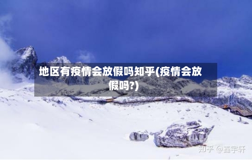 地区有疫情会放假吗知乎(疫情会放假吗?)-第2张图片