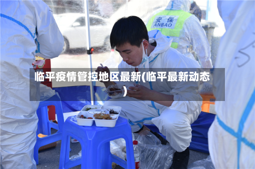 临平疫情管控地区最新(临平最新动态)-第3张图片