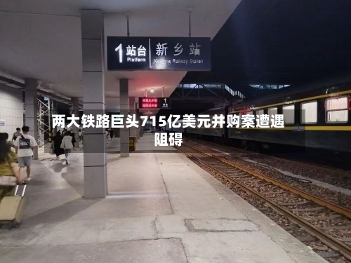两大铁路巨头715亿美元并购案遭遇阻碍-第2张图片