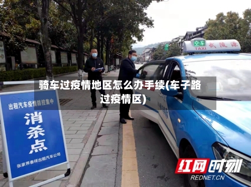 骑车过疫情地区怎么办手续(车子路过疫情区)
