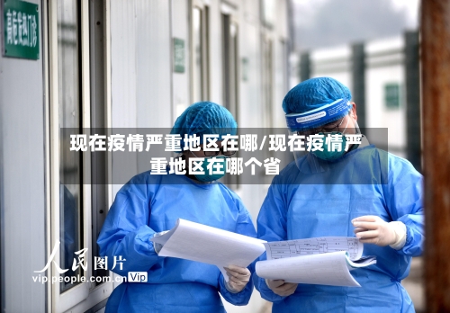 现在疫情严重地区在哪/现在疫情严重地区在哪个省