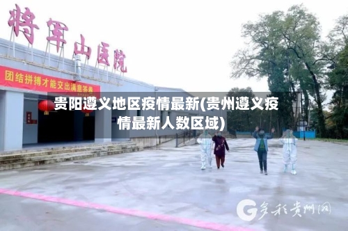 贵阳遵义地区疫情最新(贵州遵义疫情最新人数区域)