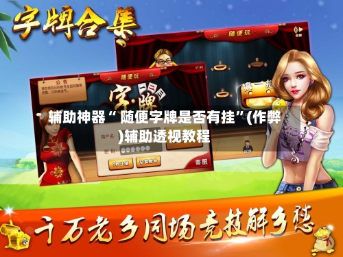 辅助神器“ 随便字牌是否有挂	”(作弊)辅助透视教程-第2张图片