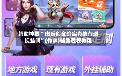 辅助神器“ 微乐创幺确实真的有透视挂吗”(作弊)辅助透视教程-第2张图片