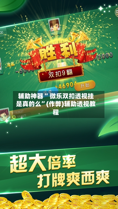 辅助神器“ 微乐双扣透视挂是真的么”(作弊)辅助透视教程-第2张图片