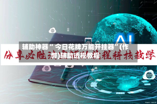 辅助神器“ 今日花牌万能开挂器	”(作弊)辅助透视教程-第2张图片