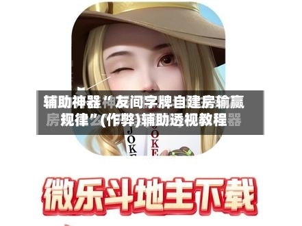 辅助神器“ 友间字牌自建房输赢规律”(作弊)辅助透视教程