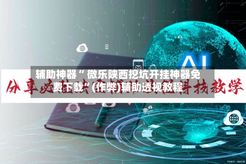 辅助神器“ 微乐陕西挖坑开挂神器免费下载”(作弊)辅助透视教程-第2张图片