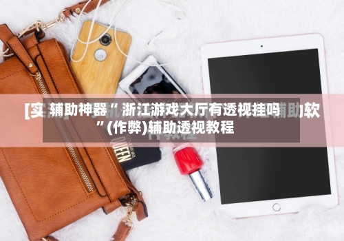 辅助神器“ 浙江游戏大厅有透视挂吗”(作弊)辅助透视教程