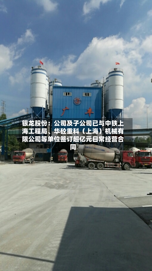 银龙股份：公司及子公司已与中铁上海工程局	、华砼重科（上海）机械有限公司等单位签订超亿元日常经营合同-第2张图片