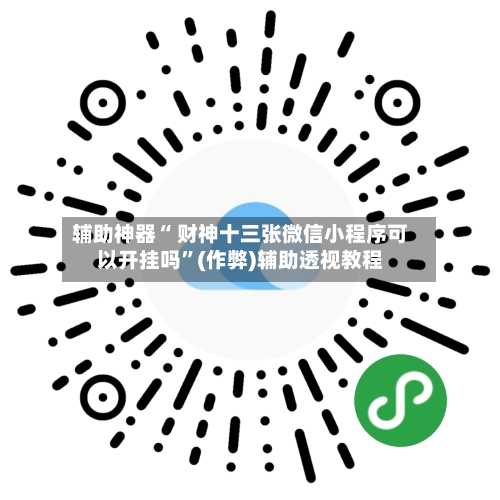 辅助神器“ 财神十三张微信小程序可以开挂吗	”(作弊)辅助透视教程-第3张图片