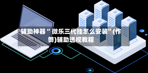 辅助神器“ 微乐三代挂怎么安装”(作弊)辅助透视教程-第3张图片