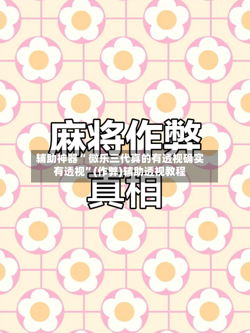 辅助神器“ 微乐三代真的有透视确实有透视”(作弊)辅助透视教程-第2张图片