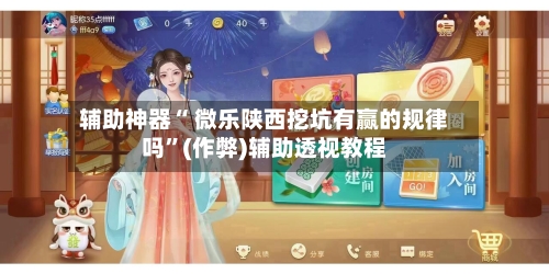 辅助神器“ 微乐陕西挖坑有赢的规律吗	”(作弊)辅助透视教程-第2张图片