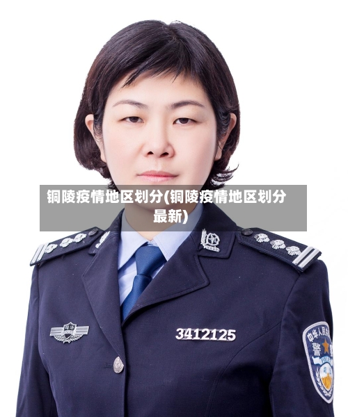 铜陵疫情地区划分(铜陵疫情地区划分最新)-第3张图片