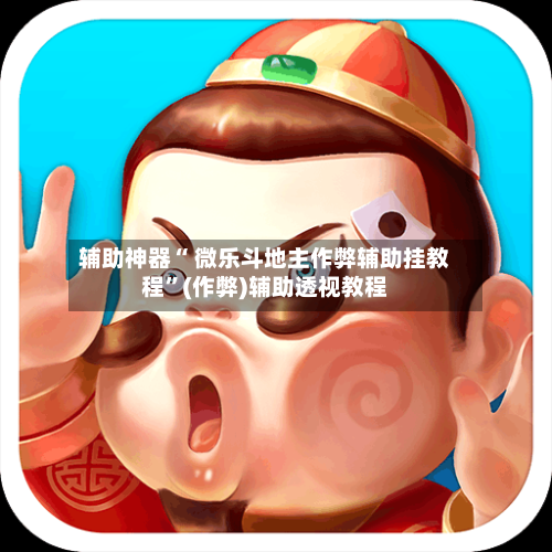辅助神器“ 微乐斗地主作弊辅助挂教程	”(作弊)辅助透视教程-第3张图片