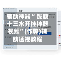 辅助神器“ 钱塘十三水开挂神器视频”(作弊)辅助透视教程-第3张图片
