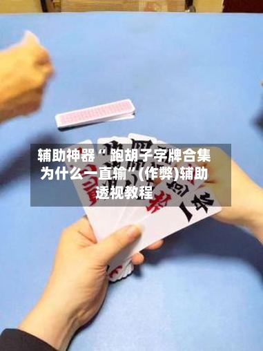辅助神器“ 跑胡子字牌合集为什么一直输”(作弊)辅助透视教程