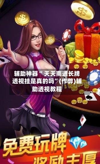 辅助神器“ 天天南通长牌透视挂是真的吗”(作弊)辅助透视教程-第2张图片