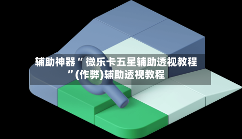 辅助神器“ 微乐卡五星辅助透视教程	”(作弊)辅助透视教程-第3张图片