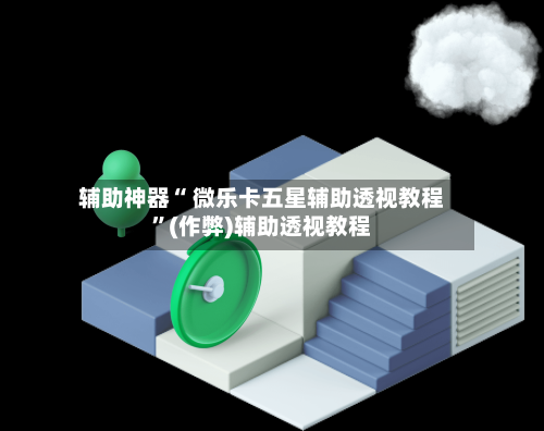 辅助神器“ 微乐卡五星辅助透视教程”(作弊)辅助透视教程-第2张图片