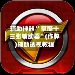辅助神器“ 掌酷十三张辅助器”(作弊)辅助透视教程