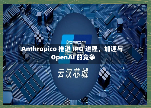 Anthropico 推进 IPO 进程，加速与 OpenAI 的竞争-第2张图片